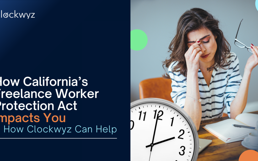 How California’s Freelance Worker Protection Act Impacts You & How Clockwyz Can Help